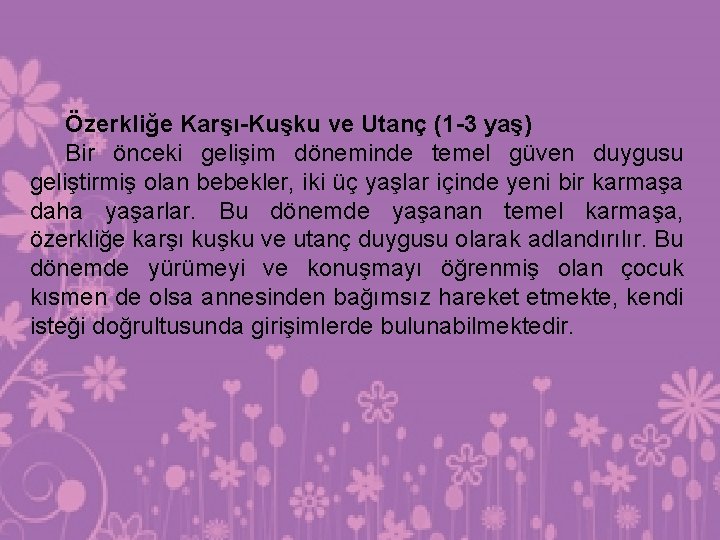 Özerkliğe Karşı-Kuşku ve Utanç (1 -3 yaş) Bir önceki gelişim döneminde temel güven duygusu Özerkliğe Karşı-Kuşku ve Utanç (1 -3 yaş) Bir önceki gelişim döneminde temel güven duygusu