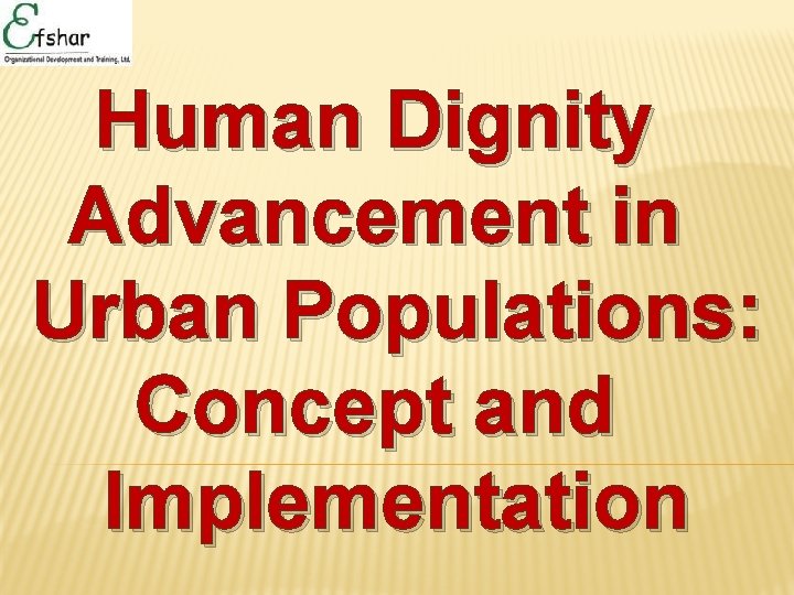 Human Dignity Advancement in Urban Populations: Concept and Implementation 