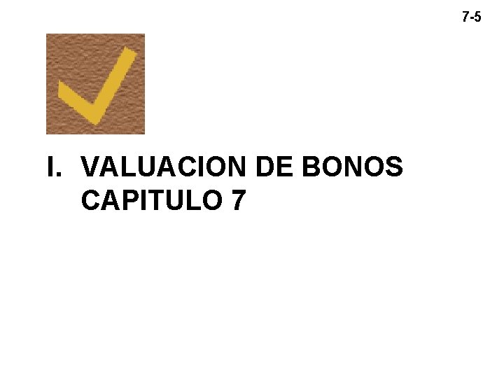7 -5 I. VALUACION DE BONOS CAPITULO 7 7 -5 I. VALUACION DE BONOS CAPITULO 7
