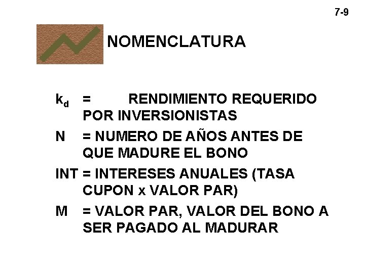 7 -9 NOMENCLATURA kd = RENDIMIENTO REQUERIDO POR INVERSIONISTAS N = NUMERO DE AÑOS 7 -9 NOMENCLATURA kd = RENDIMIENTO REQUERIDO POR INVERSIONISTAS N = NUMERO DE AÑOS