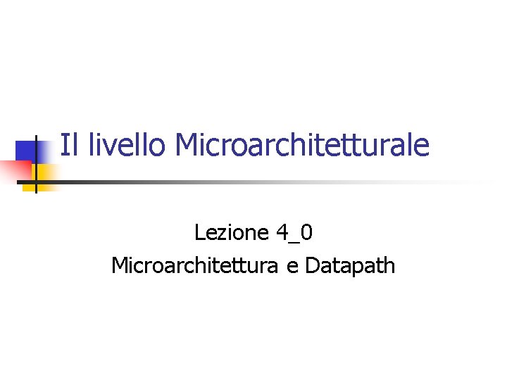 Il livello Microarchitetturale Lezione 4_0 Microarchitettura e Datapath 