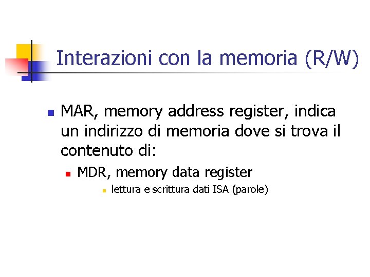 Interazioni con la memoria (R/W) n MAR, memory address register, indica un indirizzo di