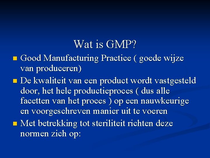 Wat is GMP? Good Manufacturing Practice ( goede wijze van produceren) n De kwaliteit