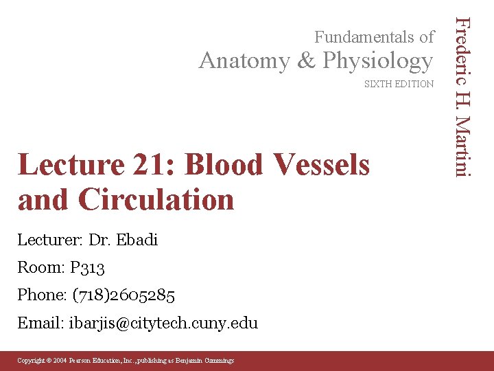 Anatomy & Physiology SIXTH EDITION Lecture 21: Blood Vessels and Circulation Lecturer: Dr. Ebadi