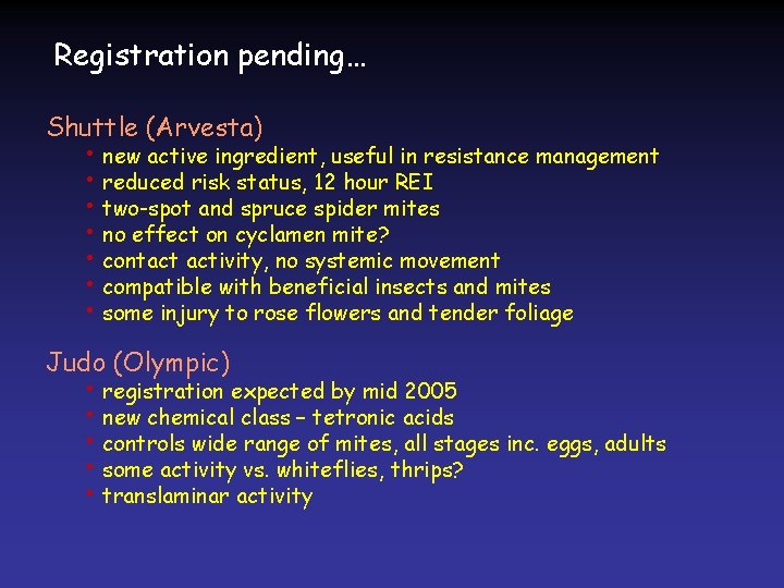 Registration pending… Shuttle (Arvesta) • new active ingredient, useful in resistance management • reduced