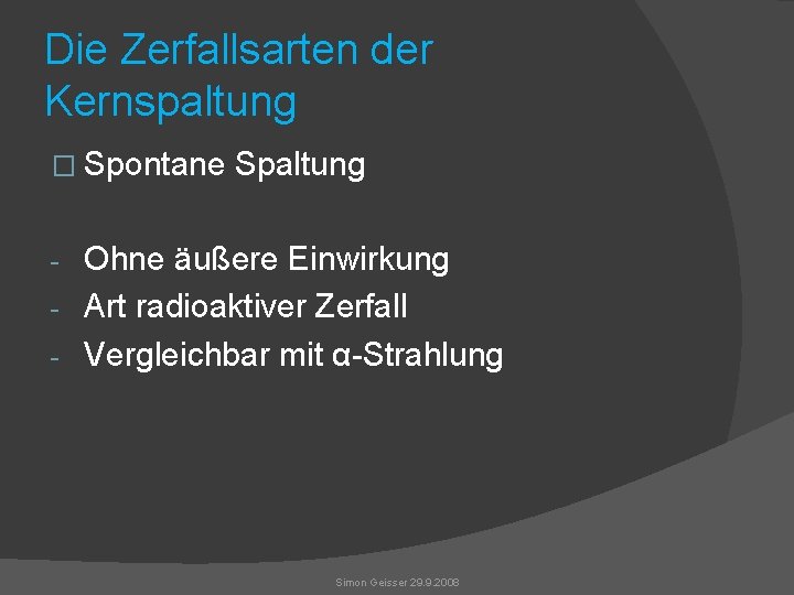 Die Zerfallsarten der Kernspaltung � Spontane Spaltung Ohne äußere Einwirkung - Art radioaktiver Zerfall