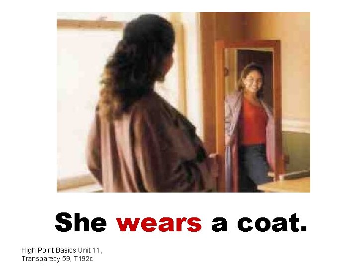 She wears a coat. High Point Basics Unit 11, Transparecy 59, T 192 c