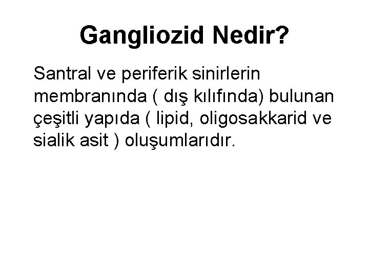 Gangliozid Nedir? Santral ve periferik sinirlerin membranında ( dış kılıfında) bulunan çeşitli yapıda (