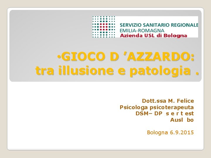  • GIOCO D ’AZZARDO: tra illusione e patologia. Dott. ssa M. Felice Psicologa