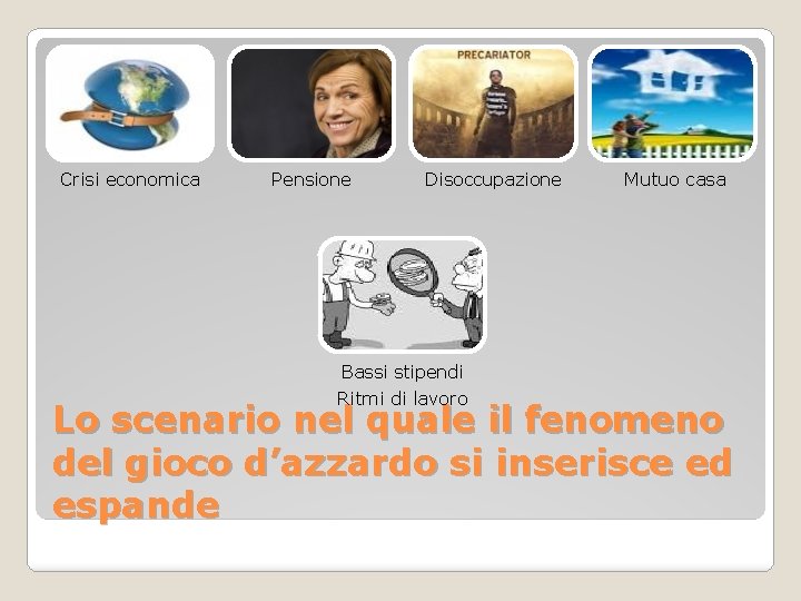 Crisi economica Pensione Disoccupazione Mutuo casa Bassi stipendi Ritmi di lavoro Lo scenario nel