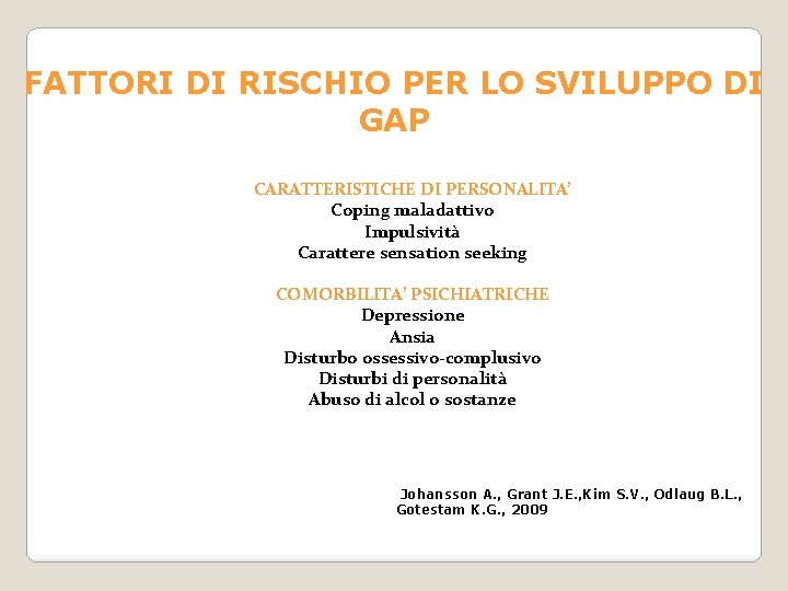 FATTORI DI RISCHIO PER LO SVILUPPO DI GAP CARATTERISTICHE DI PERSONALITA’ Coping maladattivo Impulsività