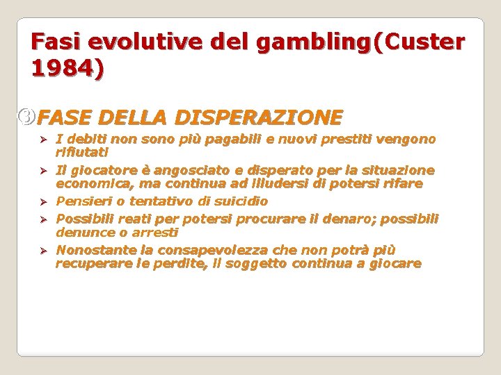 Fasi evolutive del gambling(Custer 1984) FASE DELLA DISPERAZIONE I debiti non sono più pagabili