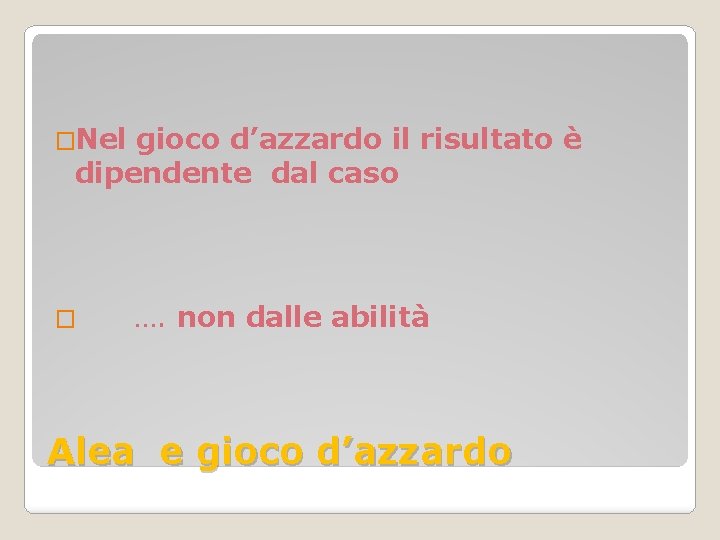 �Nel gioco d’azzardo il risultato è dipendente dal caso � …. non dalle abilità