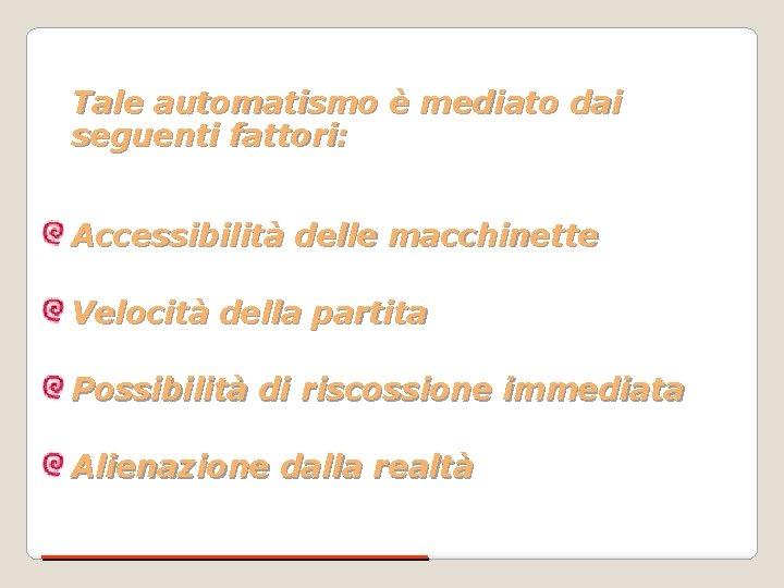 Tale automatismo è mediato dai seguenti fattori: Accessibilità delle macchinette Velocità della partita Possibilità