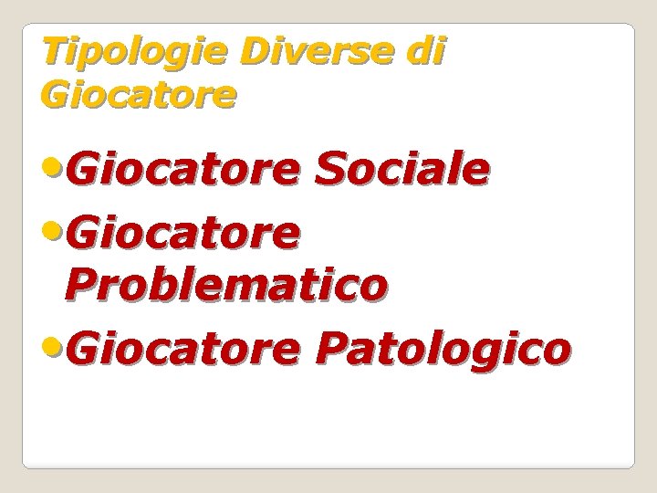 Tipologie Diverse di Giocatore • Giocatore Sociale • Giocatore Problematico • Giocatore Patologico 