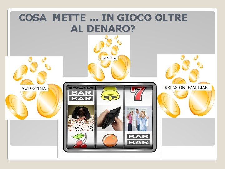 COSA METTE … IN GIOCO OLTRE AL DENARO? 