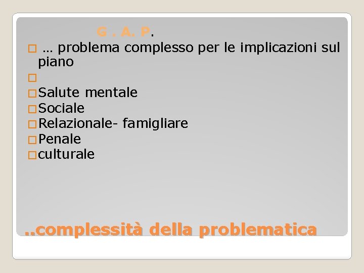 G. A. P. � … problema complesso per le implicazioni sul piano � �Salute