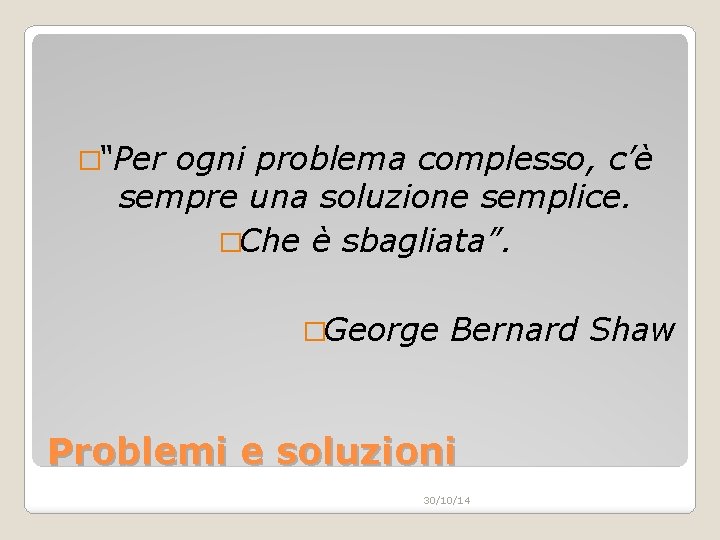 �“Per ogni problema complesso, c’è sempre una soluzione semplice. �Che è sbagliata”. �George Bernard