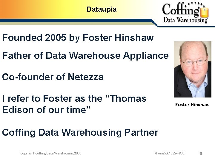 Dataupia Founded 2005 by Foster Hinshaw Father of Data Warehouse Appliance Co-founder of Netezza