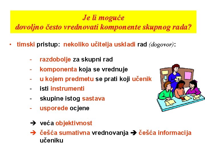 Je li moguće dovoljno često vrednovati komponente skupnog rada? • timski pristup: nekoliko učitelja