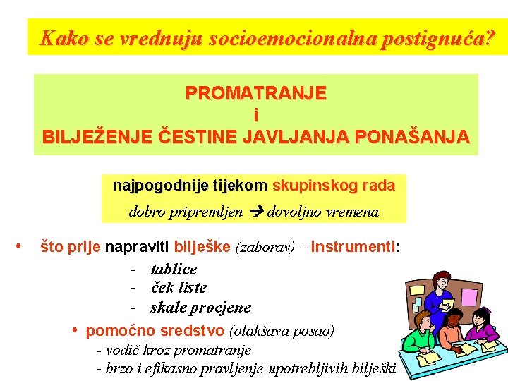 Kako se vrednuju socioemocionalna postignuća? PROMATRANJE i BILJEŽENJE ČESTINE JAVLJANJA PONAŠANJA najpogodnije tijekom skupinskog Kako se vrednuju socioemocionalna postignuća? PROMATRANJE i BILJEŽENJE ČESTINE JAVLJANJA PONAŠANJA najpogodnije tijekom skupinskog