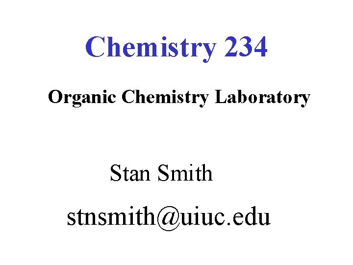 Chemistry 234 Organic Chemistry Laboratory Stan Smith stnsmith@uiuc. edu 