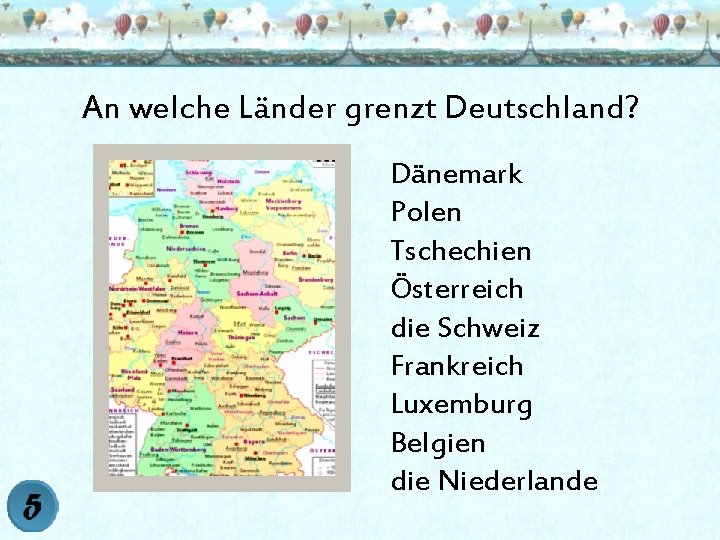An welche Länder grenzt Deutschland? Dänemark Polen Tschechien Österreich die Schweiz Frankreich Luxemburg Belgien