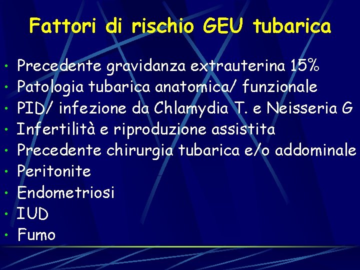 Fattori di rischio GEU tubarica • Precedente gravidanza extrauterina 15% • Patologia tubarica anatomica/