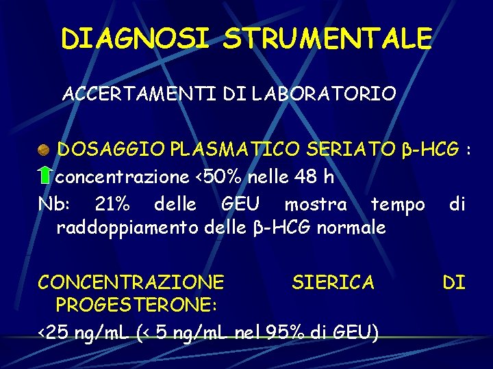 DIAGNOSI STRUMENTALE ACCERTAMENTI DI LABORATORIO DOSAGGIO PLASMATICO SERIATO β-HCG : concentrazione <50% nelle 48