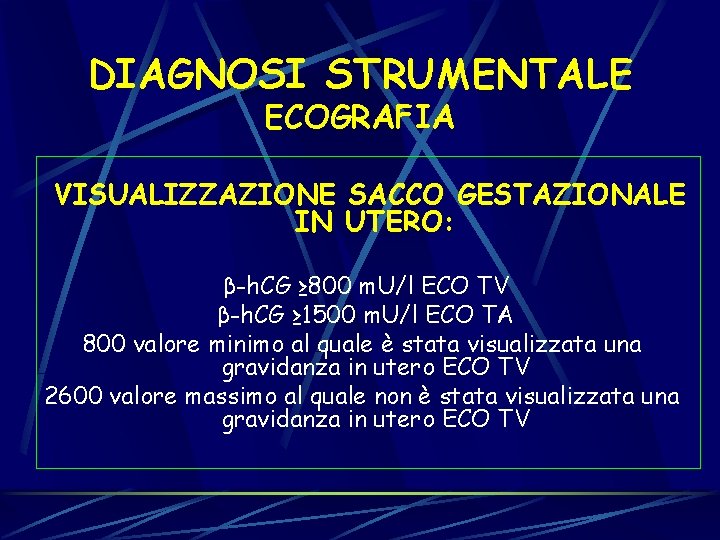 DIAGNOSI STRUMENTALE ECOGRAFIA VISUALIZZAZIONE SACCO GESTAZIONALE IN UTERO: β-h. CG ≥ 800 m. U/l