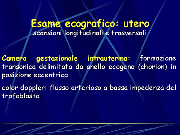 Esame ecografico: utero scansioni longitudinali e trasversali Camera gestazionale intrauterina: formazione transonica delimitata da