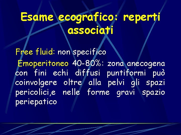 Esame ecografico: reperti associati Free fluid: non specifico Emoperitoneo 40 -80%: zona anecogena con