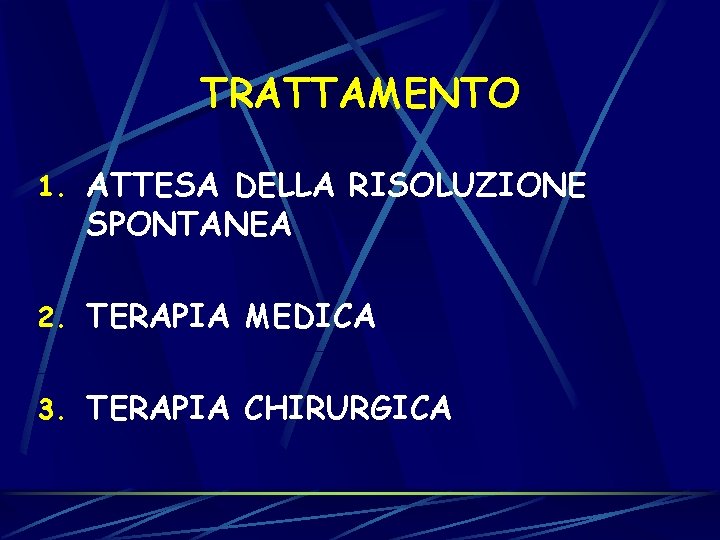 TRATTAMENTO 1. ATTESA DELLA RISOLUZIONE SPONTANEA 2. TERAPIA MEDICA 3. TERAPIA CHIRURGICA 