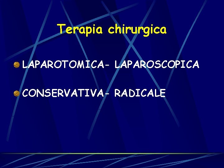 Terapia chirurgica LAPAROTOMICA- LAPAROSCOPICA CONSERVATIVA- RADICALE 