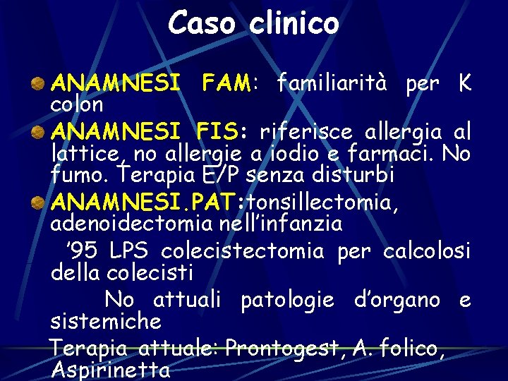 Caso clinico ANAMNESI FAM: familiarità per K colon ANAMNESI FIS: riferisce allergia al lattice,