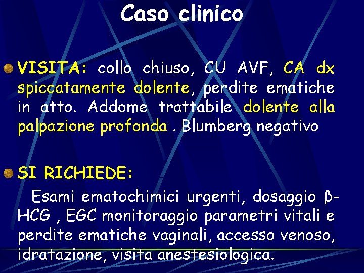 Caso clinico VISITA: collo chiuso, CU AVF, CA dx spiccatamente dolente, perdite ematiche in