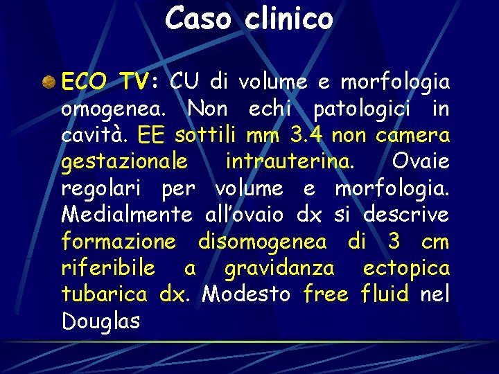 Caso clinico ECO TV: CU di volume e morfologia omogenea. Non echi patologici in