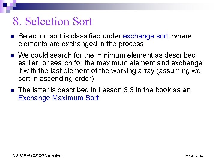 8. Selection Sort n Selection sort is classified under exchange sort, where elements are
