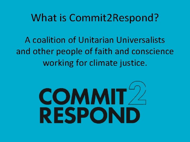 What is Commit 2 Respond? A coalition of Unitarian Universalists and other people of