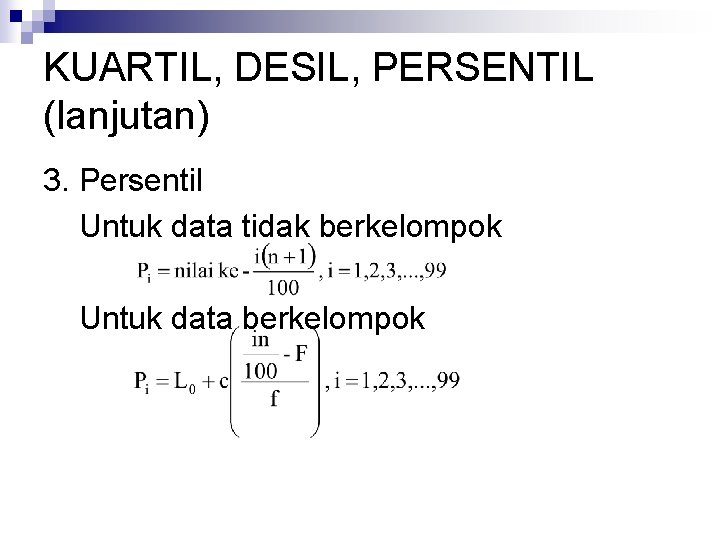 KUARTIL, DESIL, PERSENTIL (lanjutan) 3. Persentil Untuk data tidak berkelompok Untuk data berkelompok 