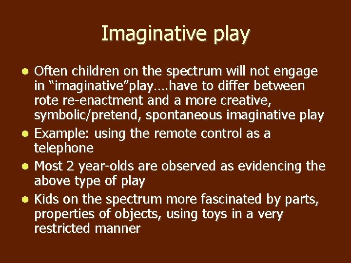Imaginative play Often children on the spectrum will not engage in “imaginative”play…. have to Imaginative play Often children on the spectrum will not engage in “imaginative”play…. have to
