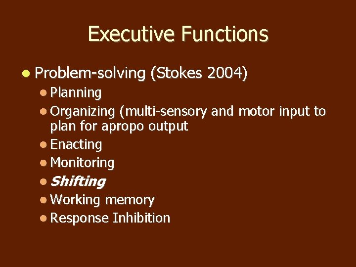 Executive Functions Problem-solving (Stokes 2004) Planning Organizing (multi-sensory and motor input to plan for Executive Functions Problem-solving (Stokes 2004) Planning Organizing (multi-sensory and motor input to plan for