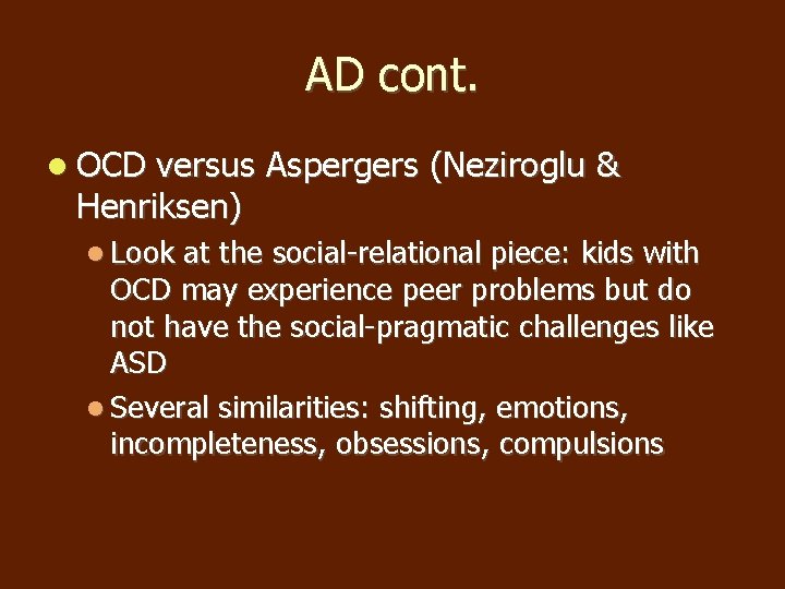 AD cont. OCD versus Aspergers (Neziroglu & Henriksen) Look at the social-relational piece: kids AD cont. OCD versus Aspergers (Neziroglu & Henriksen) Look at the social-relational piece: kids