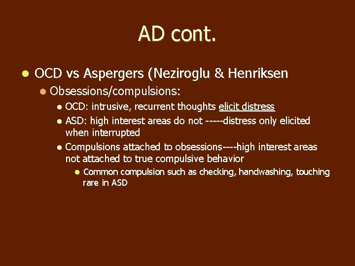 AD cont. OCD vs Aspergers (Neziroglu & Henriksen Obsessions/compulsions: OCD: intrusive, recurrent thoughts elicit AD cont. OCD vs Aspergers (Neziroglu & Henriksen Obsessions/compulsions: OCD: intrusive, recurrent thoughts elicit