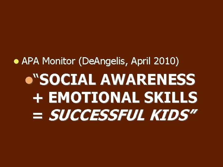 APA Monitor (De. Angelis, April 2010) “SOCIAL AWARENESS + EMOTIONAL SKILLS = SUCCESSFUL APA Monitor (De. Angelis, April 2010) “SOCIAL AWARENESS + EMOTIONAL SKILLS = SUCCESSFUL