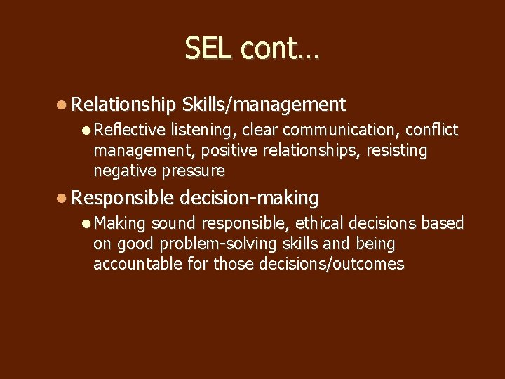 SEL cont… Relationship Skills/management Reflective listening, clear communication, conflict management, positive relationships, resisting negative SEL cont… Relationship Skills/management Reflective listening, clear communication, conflict management, positive relationships, resisting negative