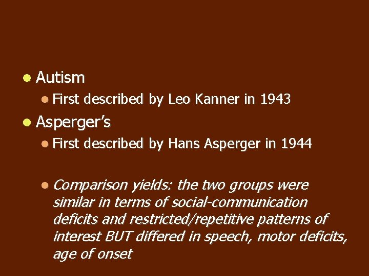 Autism First described by Leo Kanner in 1943 Asperger’s First described by Hans Autism First described by Leo Kanner in 1943 Asperger’s First described by Hans