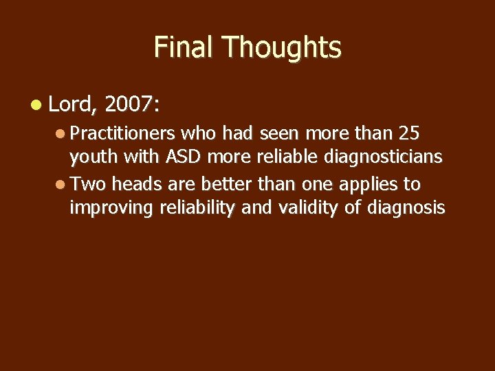 Final Thoughts Lord, 2007: Practitioners who had seen more than 25 youth with ASD Final Thoughts Lord, 2007: Practitioners who had seen more than 25 youth with ASD