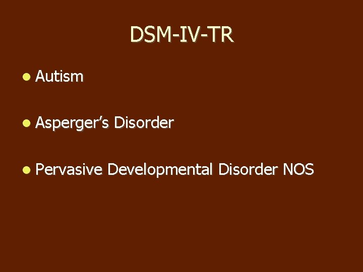 DSM-IV-TR Autism Asperger’s Pervasive Disorder Developmental Disorder NOS DSM-IV-TR Autism Asperger’s Pervasive Disorder Developmental Disorder NOS
