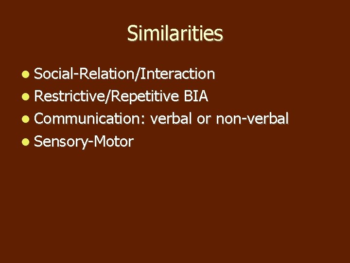 Similarities Social-Relation/Interaction Restrictive/Repetitive BIA Communication: verbal or non-verbal Sensory-Motor Similarities Social-Relation/Interaction Restrictive/Repetitive BIA Communication: verbal or non-verbal Sensory-Motor